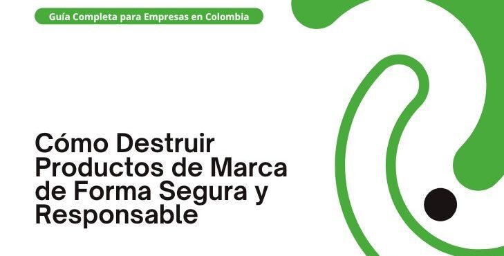 Cómo Destruir Productos de Marca de Forma Segura y Responsable Guía Completa para Empresas en Colombia